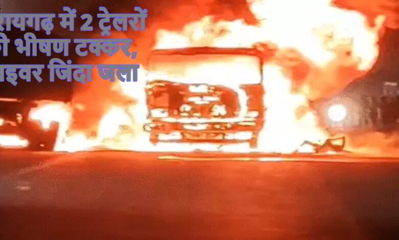 Raigarh Accident, Trailer Collision, Horrific Road Accident, Truck Crash, Coal Laden Trailers, Driver Burned Alive, Fatal Accident, Road Mishap, Chhattisgarh News, Raigarh News, Highway Accident, Vehicle Fire, Truck Fire, Tragic Incident, Driver Death,